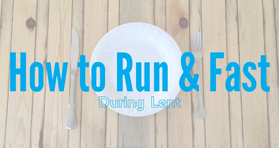 How to Run & Fast During Lent
